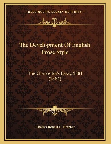 Cover image for The Development of English Prose Style: The Chancellor's Essay, 1881 (1881)
