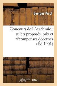 Cover image for Concours de l'Academie: Sujets Proposes, Prix Et Recompenses Decernes, Liste Des Livres Couronnes: Ou Recompenses, 1834-1900