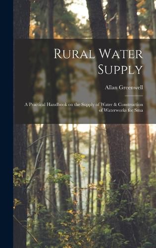 Cover image for Rural Water Supply; a Practical Handbook on the Supply of Water & Construction of Waterworks for Sma