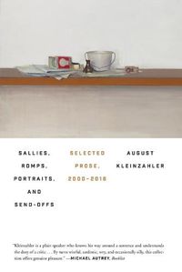 Cover image for Sallies, Romps, Portraits, and Send-Offs: Selected Prose, 2000-2016