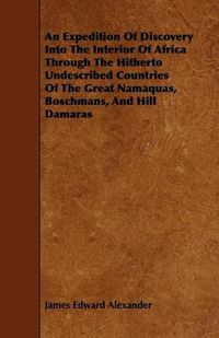 Cover image for An Expedition Of Discovery Into The Interior Of Africa Through The Hitherto Undescribed Countries Of The Great Namaquas, Boschmans, And Hill Damaras