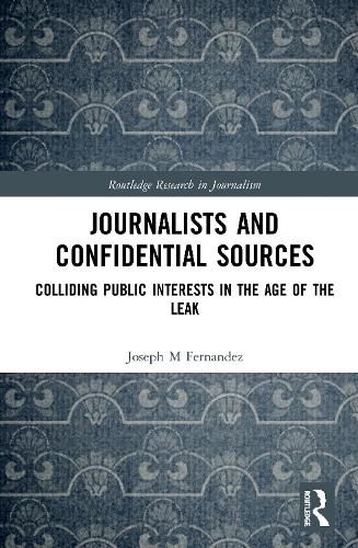 Cover image for Journalists and Confidential Sources: Colliding Public Interests in the Age of the Leak