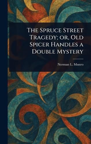 Cover image for The Spruce Street Tragedy; or, Old Spicer Handles a Double Mystery