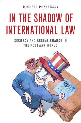 Cover image for In the Shadow of International Law: Secrecy and Regime Change in the Postwar World