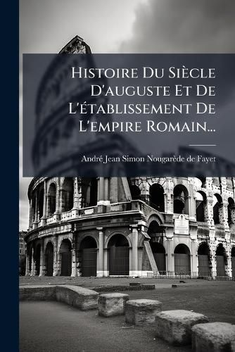 Cover image for Histoire Du Siecle D'auguste Et De L'etablissement De L'empire Romain...