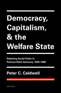 Cover image for Democracy, Capitalism, and the Welfare State: Debating Social Order in Postwar West Germany, 1949-1989