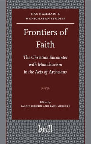 Cover image for Frontiers of Faith: The Christian Encounter with Manichaeism in the Acts of Archelaus