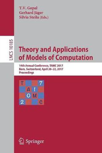 Cover image for Theory and Applications of Models of Computation: 14th Annual Conference, TAMC 2017, Bern, Switzerland, April 20-22, 2017, Proceedings