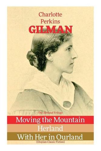 Cover image for The Herland Trilogy: Moving the Mountain, Herland, With Her in Ourland (Utopian Classic Fiction)