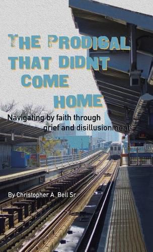 Cover image for The Prodigal That Didn't Come Home: Navigating by Faith Through Grief and Disillusionment