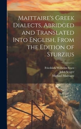 Cover image for Maittaire's Greek Dialects, Abridged and Translated Into English, From the Edition of Sturzius
