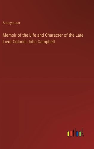 Cover image for Memoir of the Life and Character of the Late Lieut Colonel John Campbell