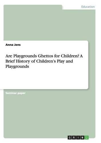 Cover image for Are Playgrounds Ghettos for Children? A Brief History of Children's Play and Playgrounds