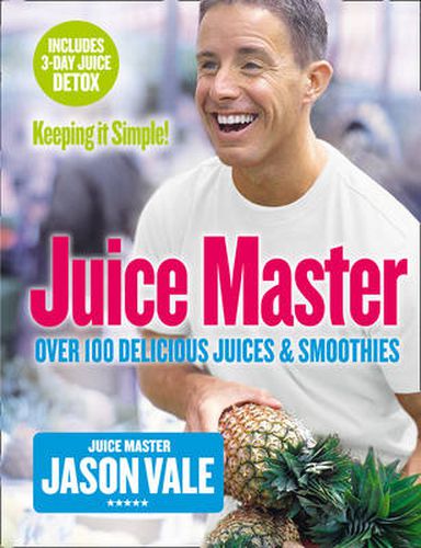 Cover image for Juice Master Keeping It Simple: Over 100 Delicious Juices and Smoothies