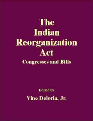 Cover image for The Indian Reorganization Act: Congresses and Bills