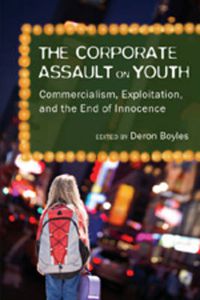 Cover image for The Corporate Assault on Youth: Commercialism, Exploitation, and the End of Innocence