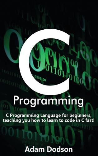 Cover image for C Programming: C Programming Language for beginners, teaching you how to learn to code in C fast!