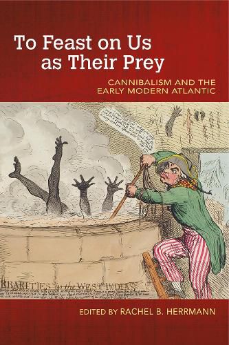 Cover image for To Feast on Us as Their Prey: Cannibalism and the Early Modern Atlantic