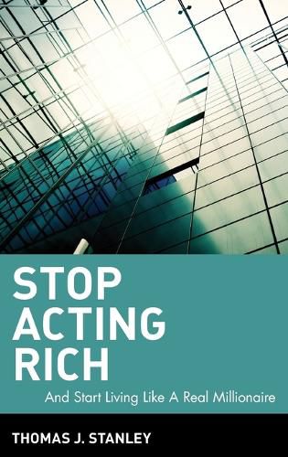 Cover image for Stop Acting Rich: and Start Living Like a Real Millionaire