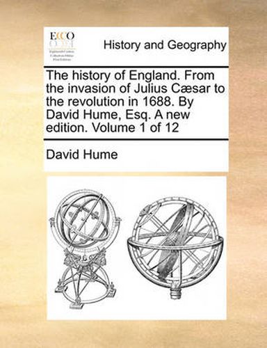 Cover image for The History of England. from the Invasion of Julius C]sar to the Revolution in 1688. by David Hume, Esq. a New Edition. Volume 1 of 12