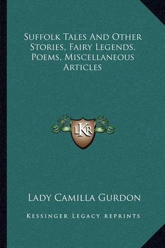 Cover image for Suffolk Tales and Other Stories, Fairy Legends, Poems, Miscellaneous Articles