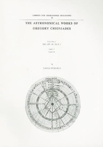 Cover image for The Astronomical Works of Gregory Chioniades, Part II: The Zoj al-'Ala' o: Tables