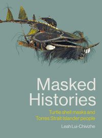 Cover image for Masked Histories: Turtle Shell Masks and Torres Strait Islander People