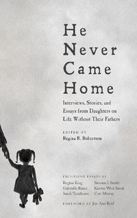 Cover image for He Never Came Home: Interviews, Stories, and Essays from Daughters on Life Without Their Fathers