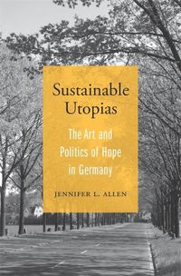 Cover image for Sustainable Utopias: The Art and Politics of Hope in Germany