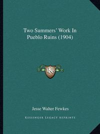 Cover image for Two Summers' Work in Pueblo Ruins (1904)