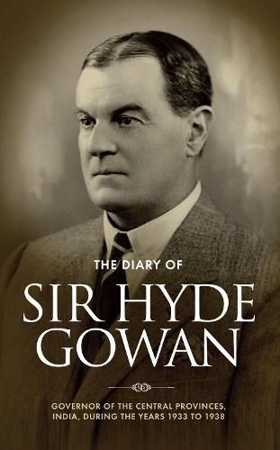 The Diary of Sir Hyde Gowan: Governor of the Central Provinces, India, During the Years 1933 to 1938