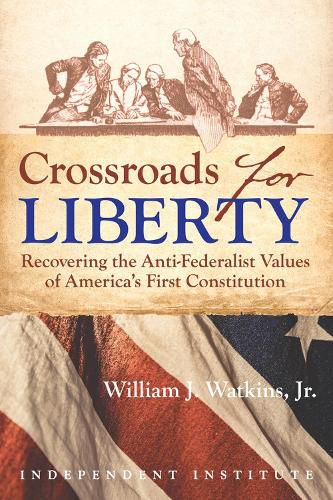 Cover image for Crossroads for Liberty: Recovering the Anti-Federalist Values of America's First Constitution