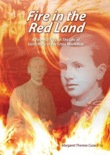 Cover image for Fire In The Red Land: A Two Act Play on The Life of Saint Mary of the Cross MacKillop