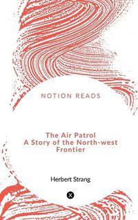 Cover image for The Air Patrol A Story of the North-west Frontier