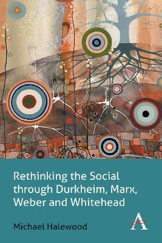 Cover image for Rethinking the Social through Durkheim, Marx, Weber and Whitehead