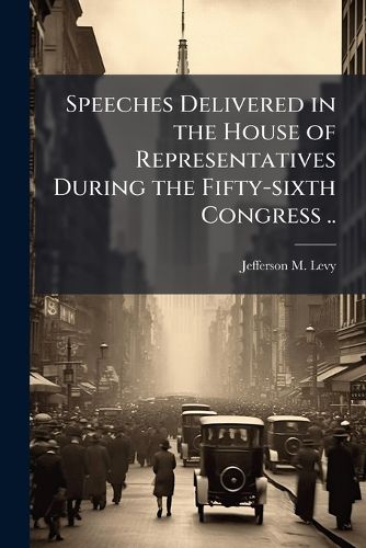 Cover image for Speeches Delivered in the House of Representatives During the Fifty-Sixth Congress ..