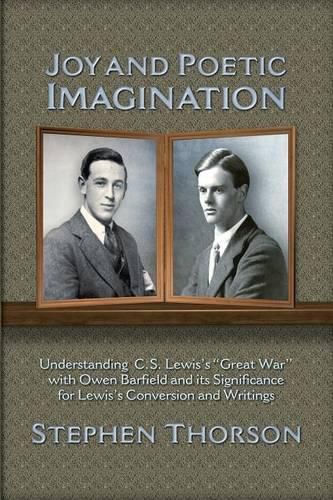 Joy and Poetic Imagination: Understanding C. S. Lewis's Great War with Owen Barfield and its Significance for Lewis's Conversion and Writings