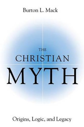 Cover image for The Christian Myth: Origins, Logic, and Legacy