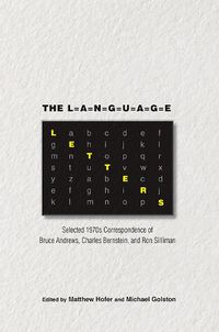 Cover image for The Language Letters: Selected 1970s Correspondence of Bruce Andrews, Charles Bernstein, and Ron Silliman