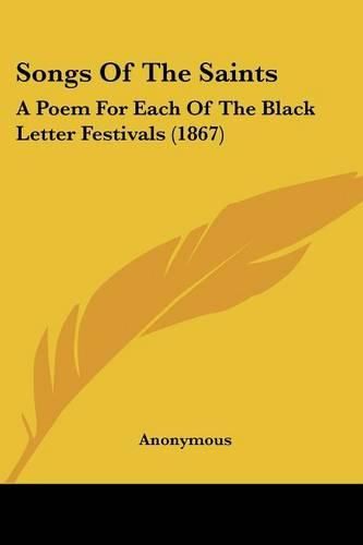 Cover image for Songs of the Saints: A Poem for Each of the Black Letter Festivals (1867)