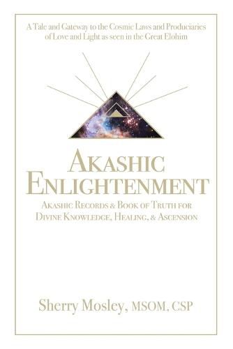 Cover image for Akashic Enlightenment Akashic Records & Book of Truth for Divine Knowledge, Healing, & Ascension: A Tale and Gateway to the Cosmic Laws and Produciaries of Love and Light as Seen in the Great Elohim