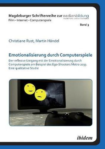 Cover image for Emotionalisierung durch Computerspiele. Der reflexive Umgang mit der Emotionalisierung durch Computerspiele am Beispiel des Ego-Shooters Metro 2033 - Eine qualitative Studie