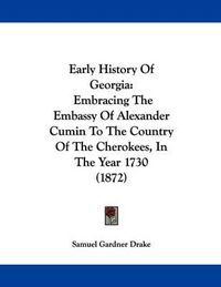 Cover image for Early History of Georgia: Embracing the Embassy of Alexander Cumin to the Country of the Cherokees, in the Year 1730 (1872)