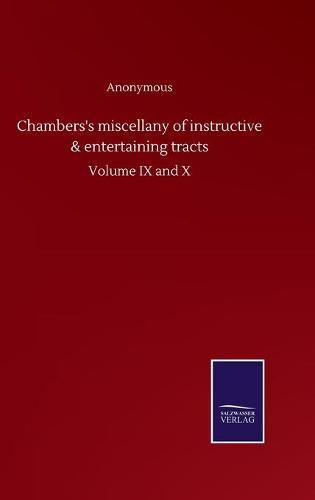 Cover image for Chambers's miscellany of instructive & entertaining tracts: Volume IX and X