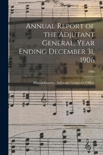 Cover image for Annual Report of the Adjutant General, Year Ending December 31, 1906; 1906