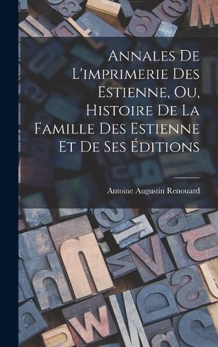 Cover image for Annales De L'imprimerie Des Estienne, Ou, Histoire De La Famille Des Estienne Et De Ses Editions