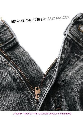 Cover image for Between the briefs: A romp through the halcyon days of advertising