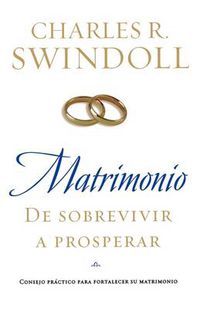 Cover image for Matrimonio: De sobrevivir a prosperar: Consejo practico para fortalecer su matrimonio