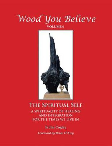 Cover image for Wood You Believe: The Spiritual Self - A Spirituality of Healing and Integration for the Times We Live in