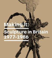 Cover image for Making it: Sculpture in Britain 1977 - 1986